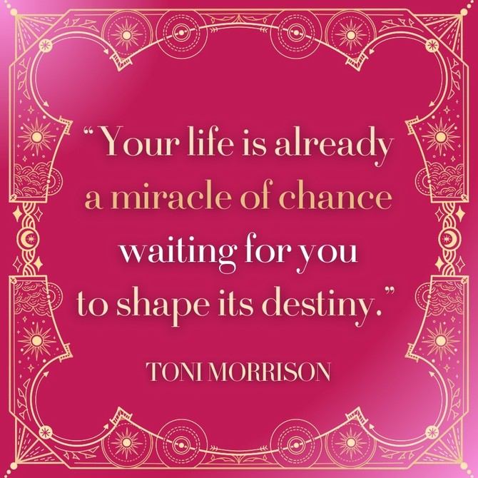 Toni Morrison: 'Your life is already a miracle of chance waiting for you to shape its destiny.'