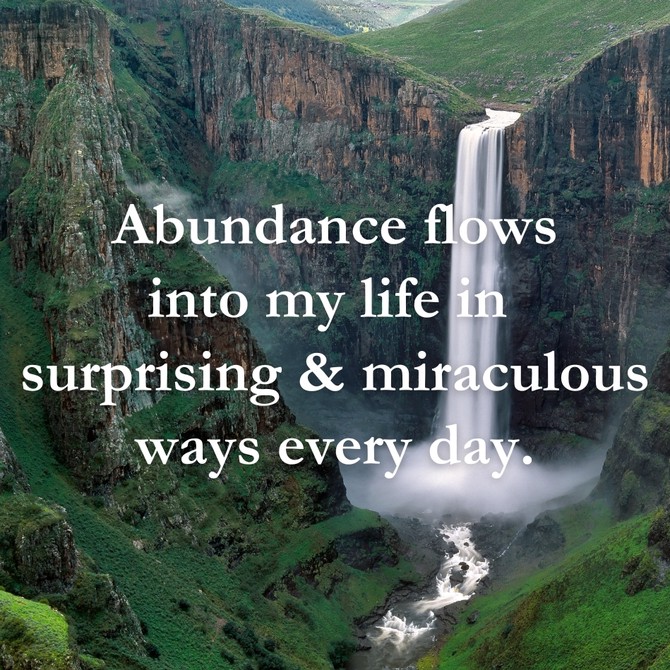 Abundance flows into my life in surprising and miraculous ways every day.