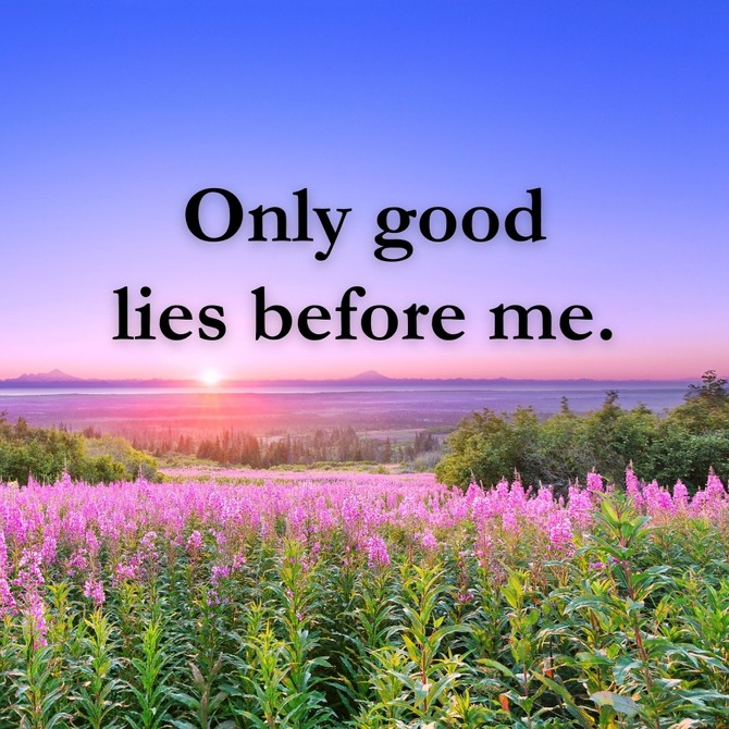 Only good lies before me.