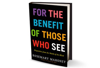 For the Benefit of Those Who See by Rosemary Mahoney