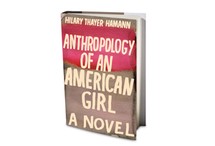 Anthropology of an American Girl by Hilary Thayer Hamann